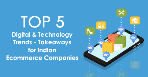 Top 5 Digital and Technology Trends - Takeaways for Indian Ecommerce Companies
