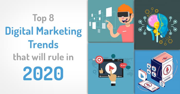 Top 8 Digital Marketing Trends That Will Rule in 2020