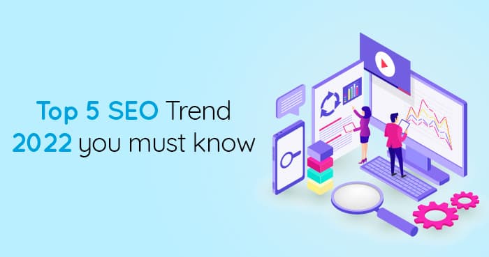 Top 5 SEO Trend 2022 You Must Know
