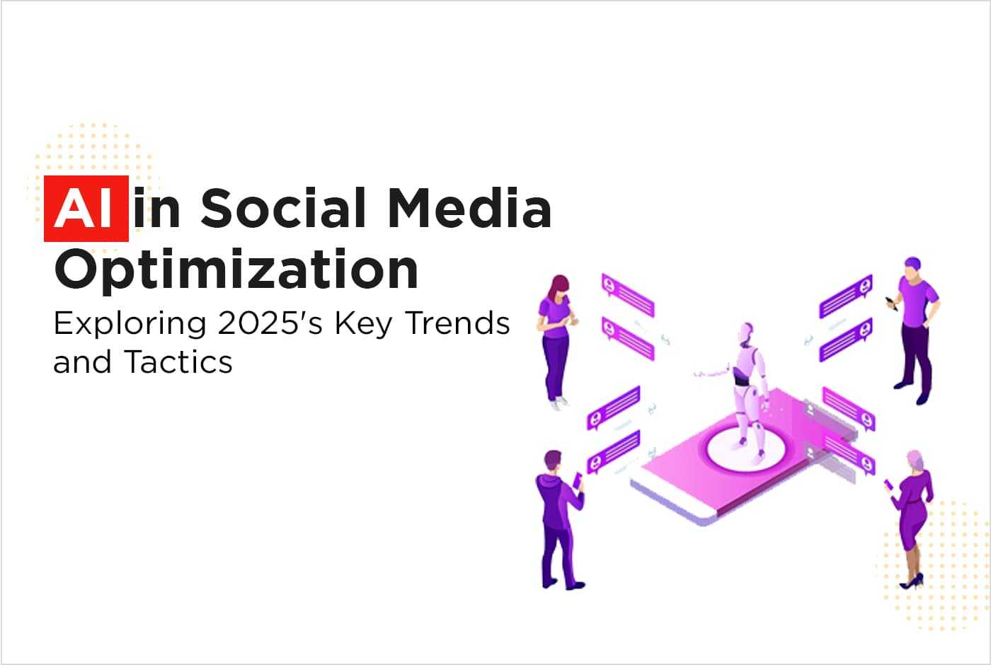 AI in Social Media Optimization: Exploring 2025's Key Trends and Tactics
