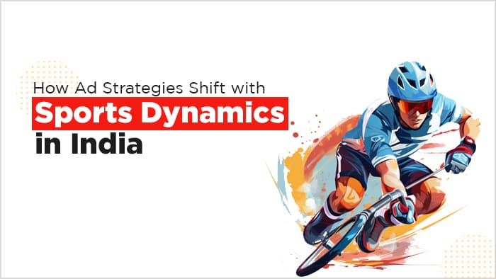 How Ad Strategies Shift with Sports Dynamics in India