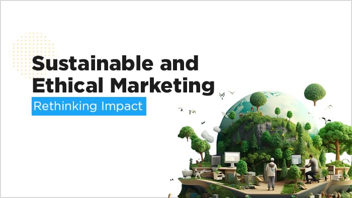Sustainable and Ethical Marketing: Rethinking Impact