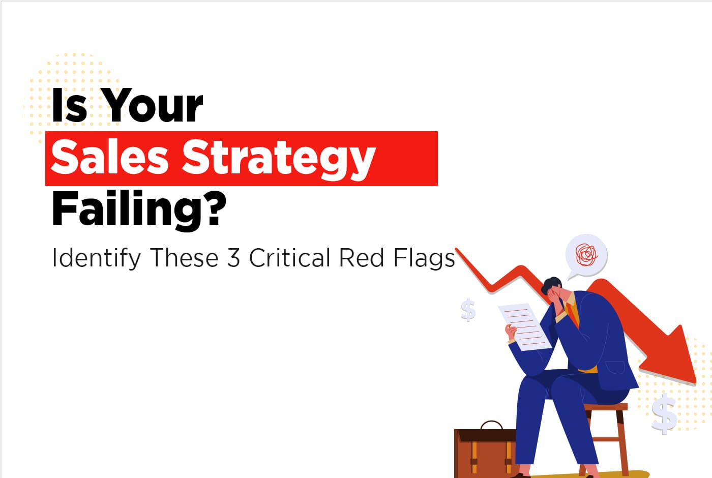 Is Your Sales Strategy Failing? Identify These 3 Critical Red Flags