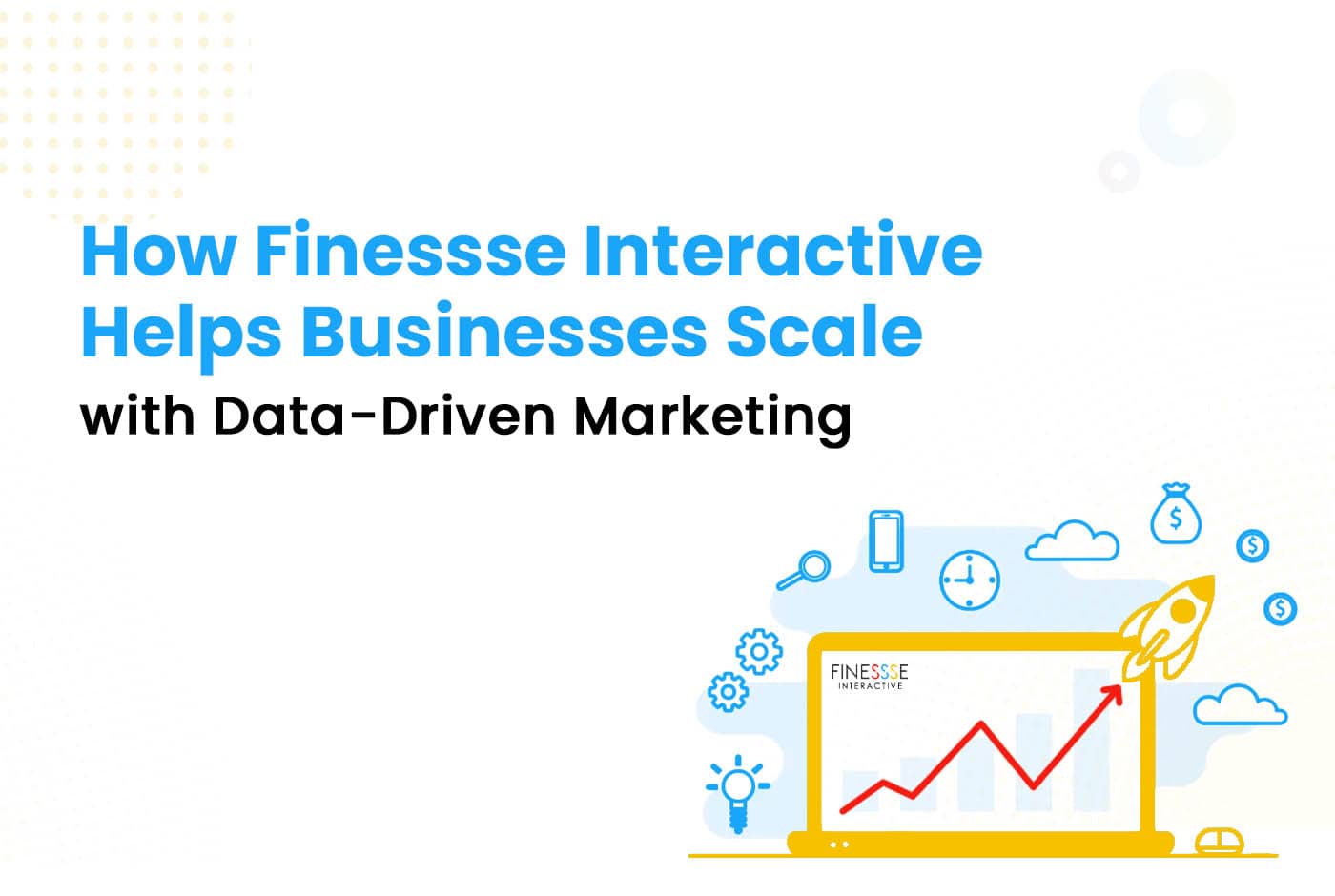How Does Finessse Interactive Help Businesses Scale with Data-Driven Marketing?