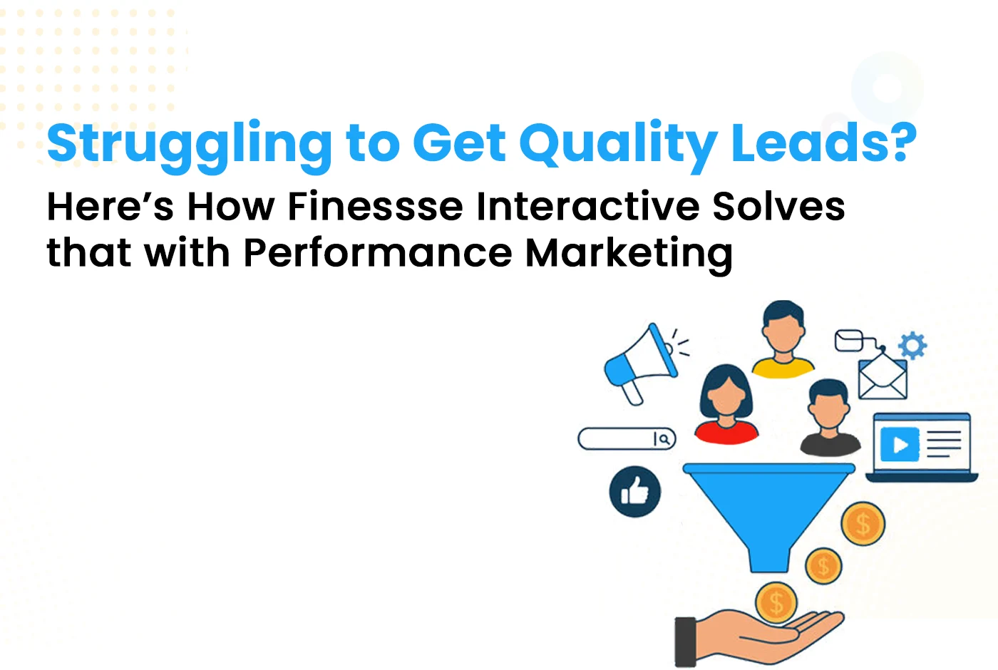 Struggling to Get Quality Leads? Here’s How Finessse Interactive Solves That with Performance Marketing
