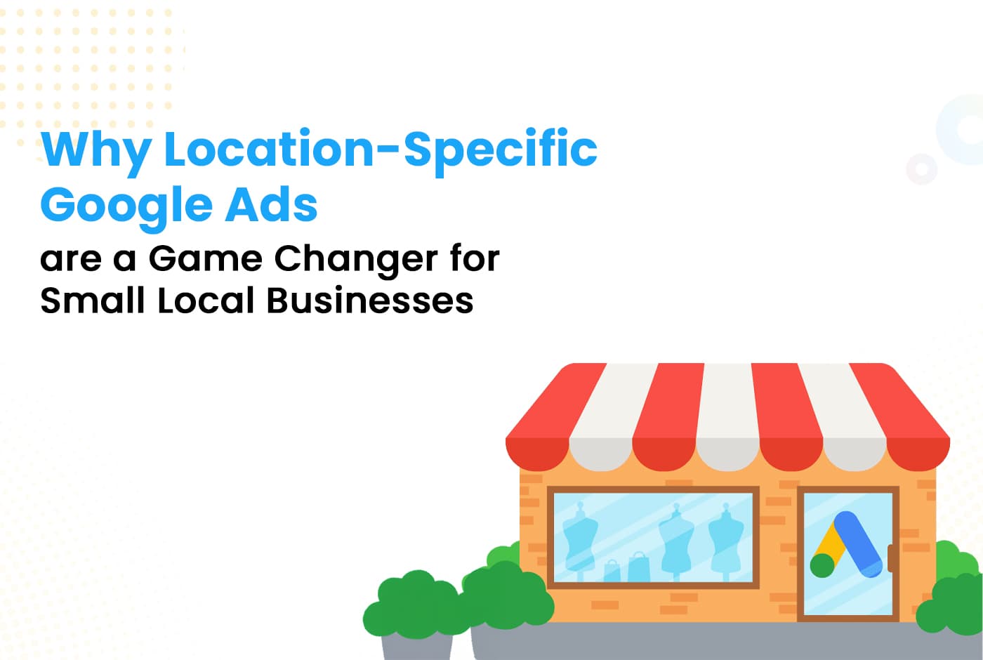 Why Location-Specific Google Ads Are a Game Changer for Small Local Businesses