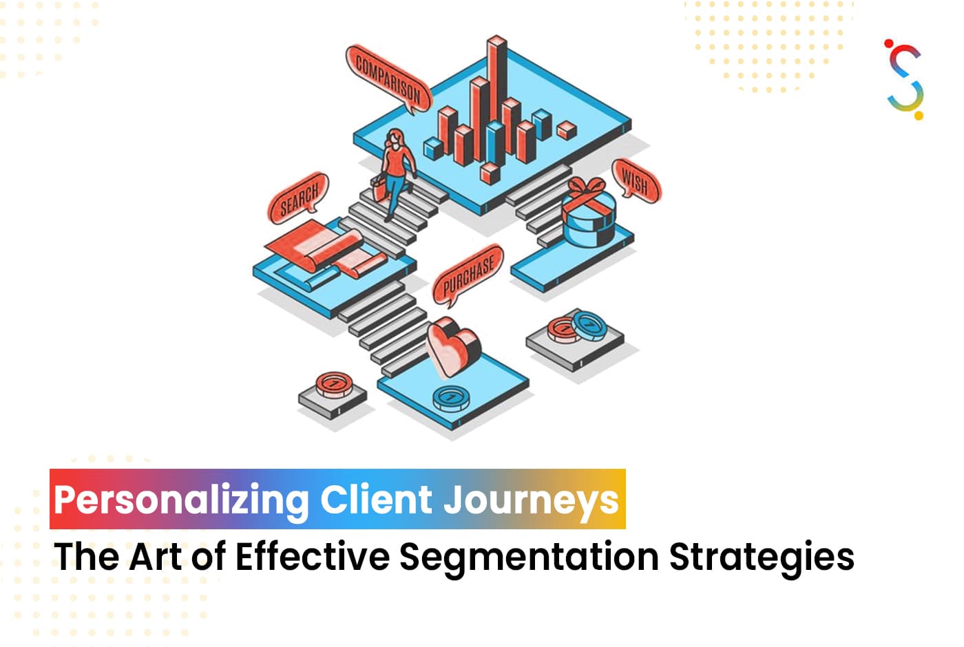 Personalizing Client Journeys: The Art of Effective Segmentation Strategies