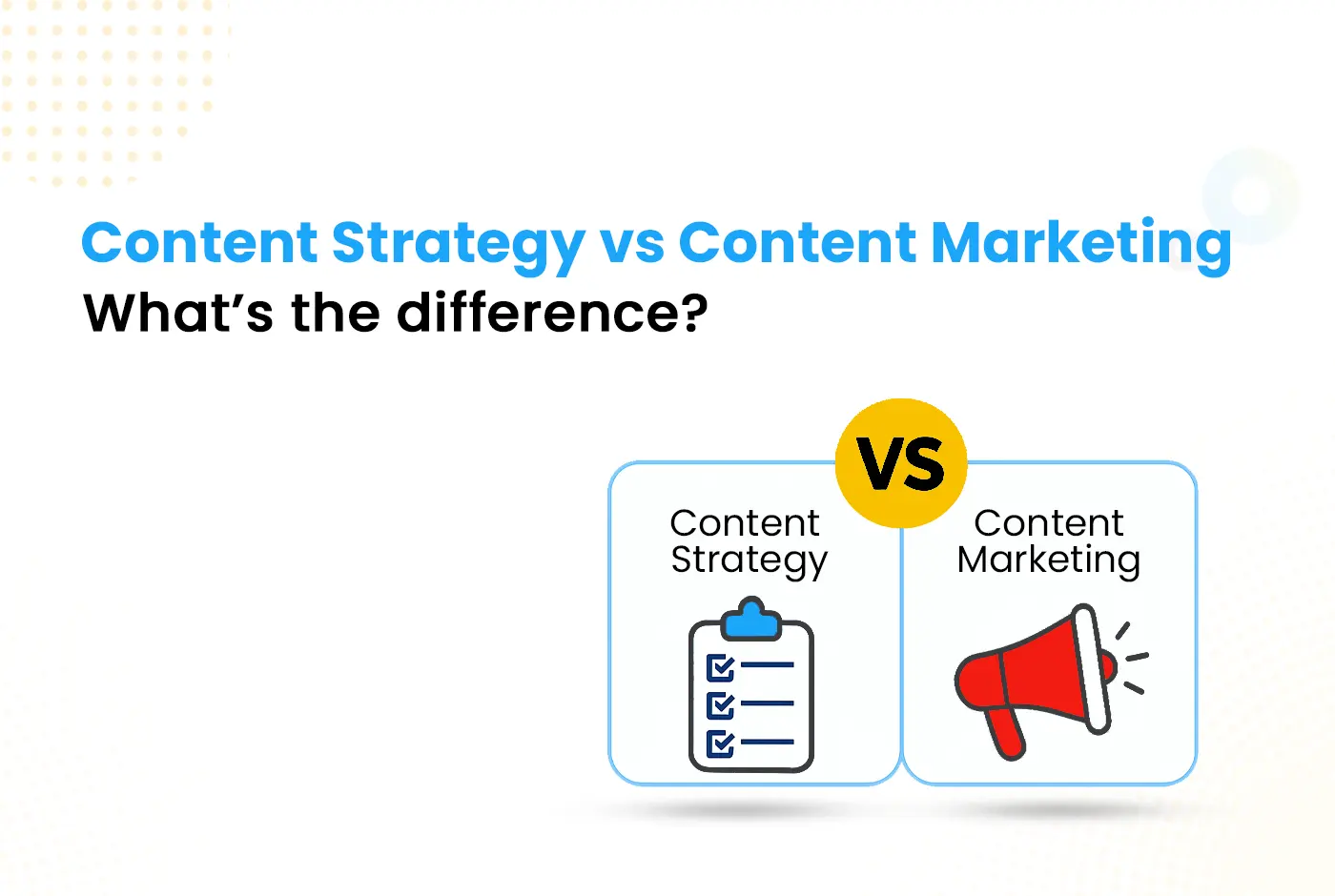 Content Strategy vs Content Marketing: What’s the Difference?